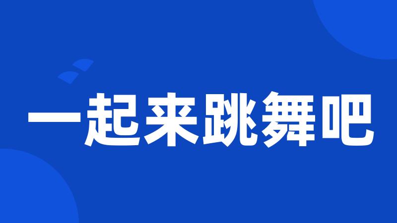一起来跳舞吧