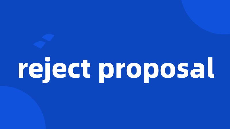reject proposal