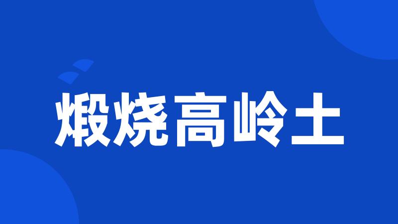 煅烧高岭土