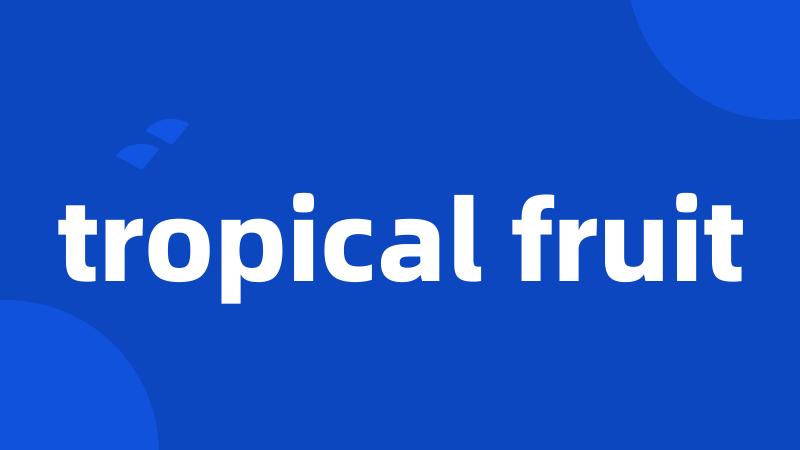 tropical fruit