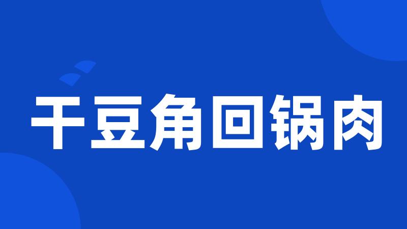 干豆角回锅肉