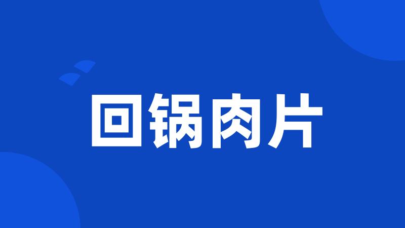 回锅肉片