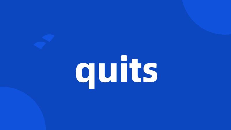 quits