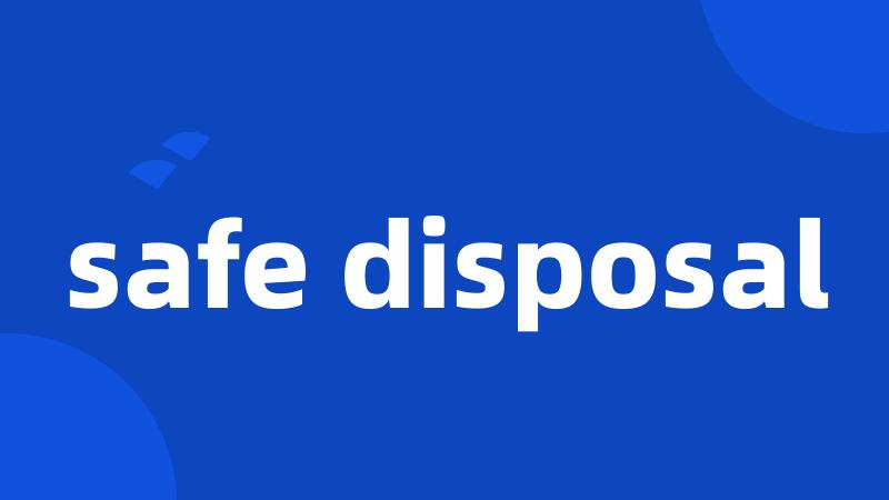 safe disposal