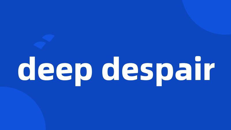 deep despair