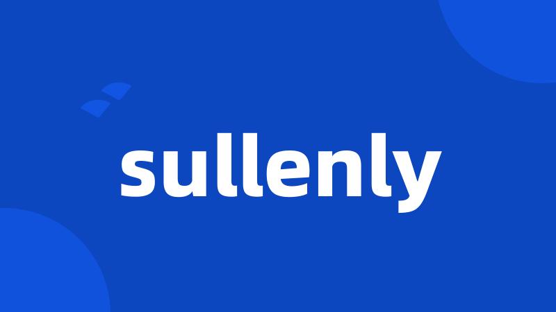 sullenly