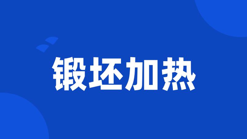 锻坯加热