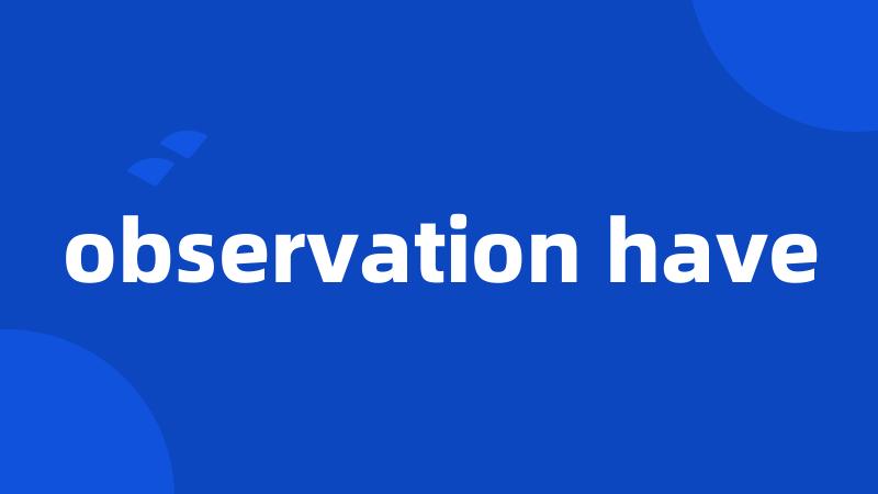 observation have