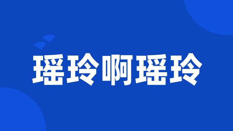 瑶玲啊瑶玲