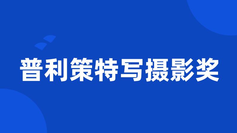 普利策特写摄影奖