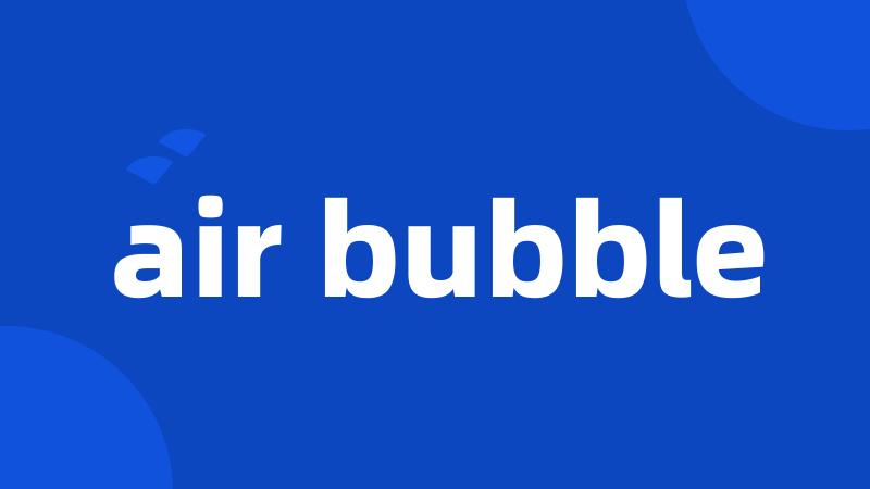 air bubble