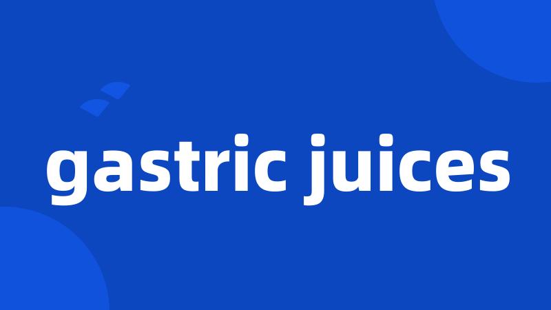 gastric juices