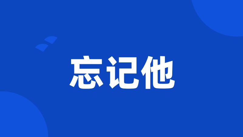 忘记他