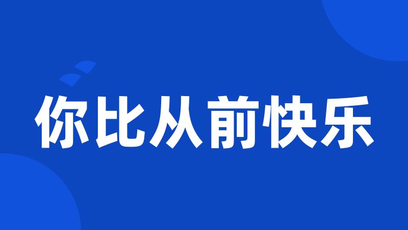 你比从前快乐