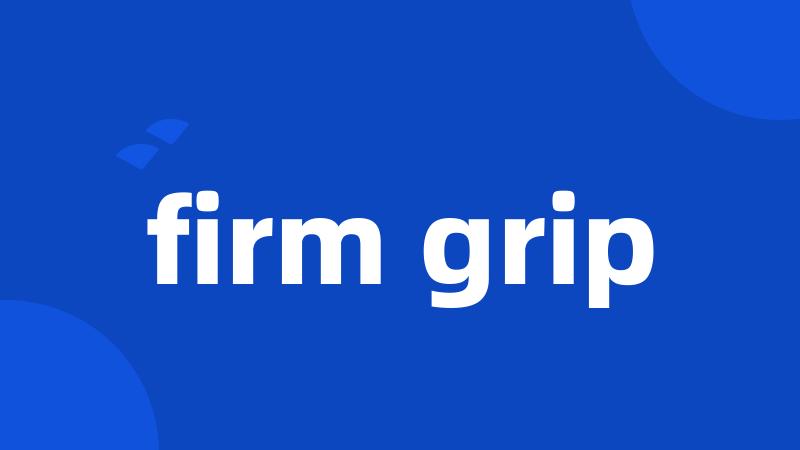 firm grip