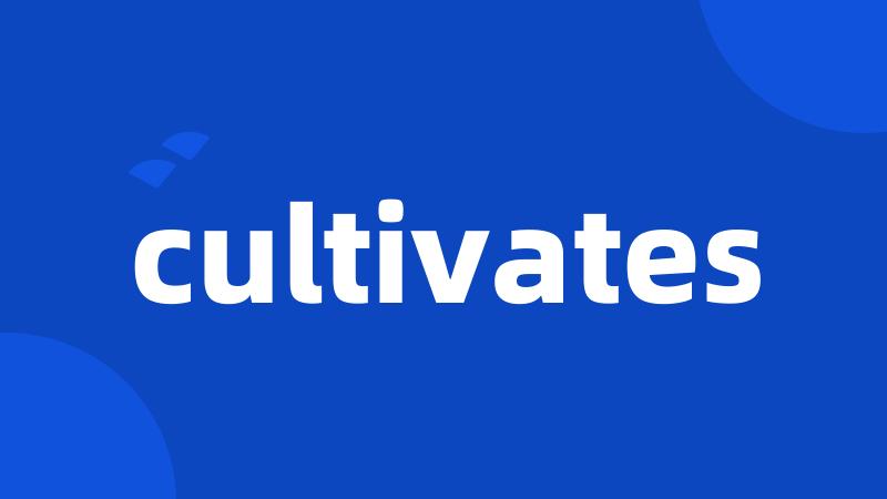 cultivates