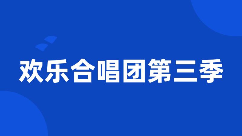 欢乐合唱团第三季
