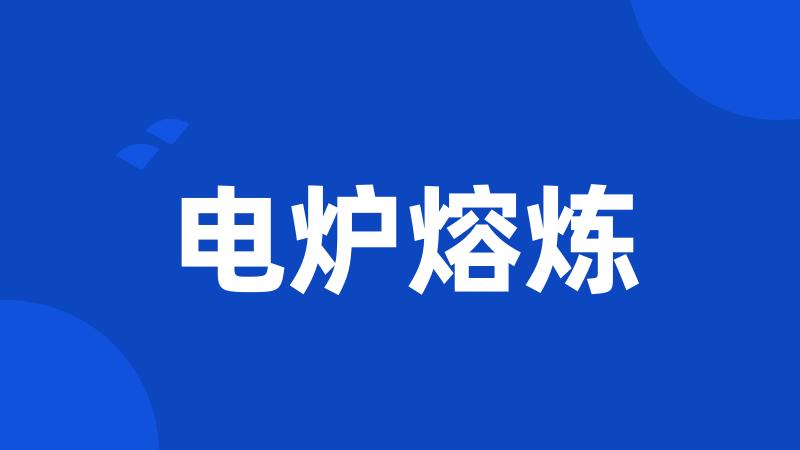 电炉熔炼