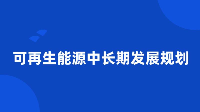 可再生能源中长期发展规划