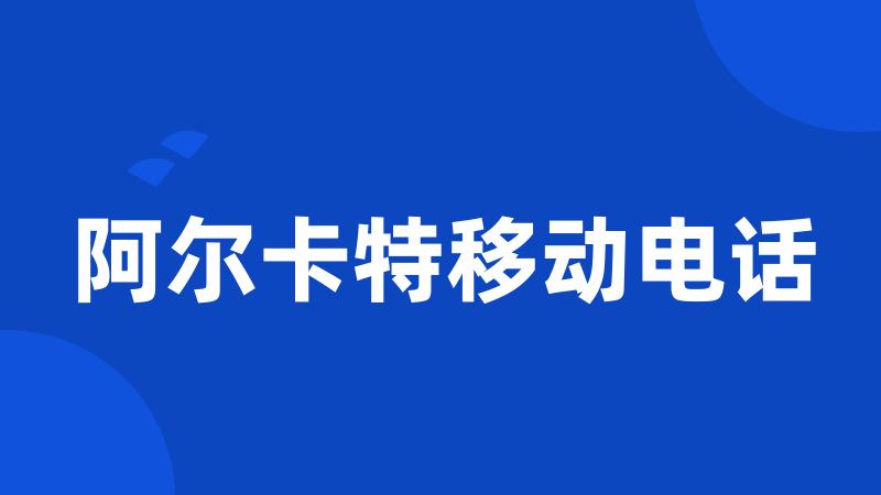 阿尔卡特移动电话