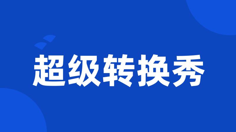 超级转换秀