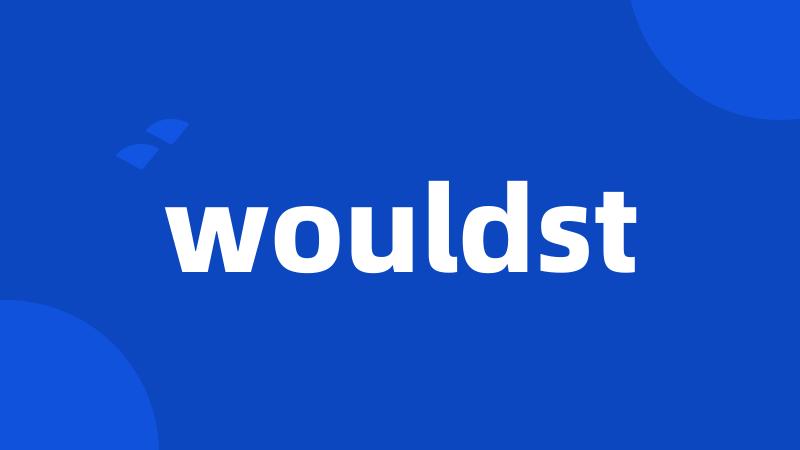 wouldst