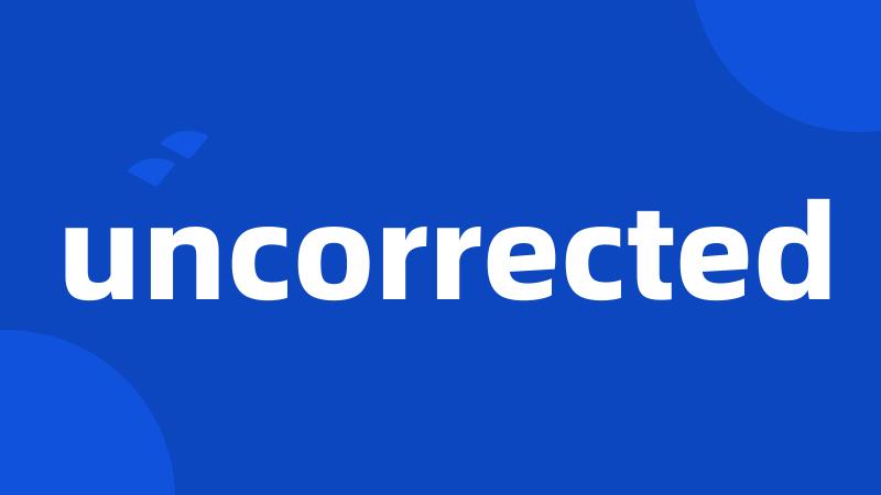 uncorrected
