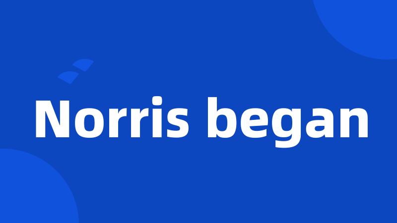Norris began