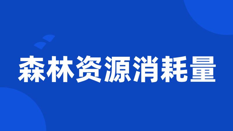 森林资源消耗量