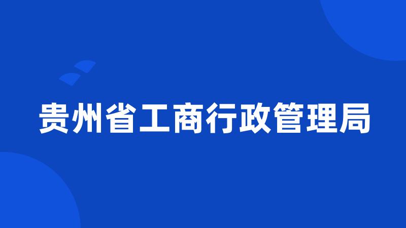 贵州省工商行政管理局