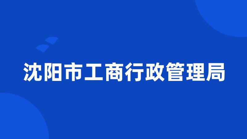 沈阳市工商行政管理局