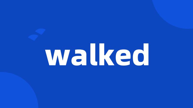 walked