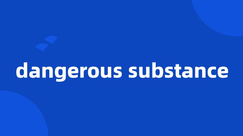 dangerous substance