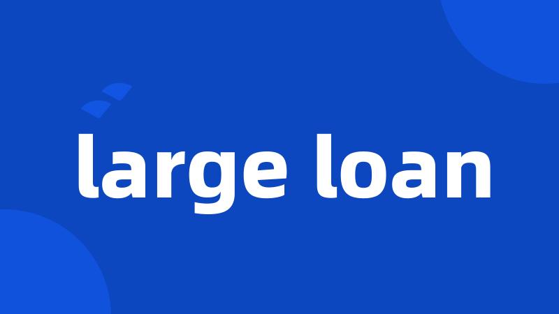 large loan
