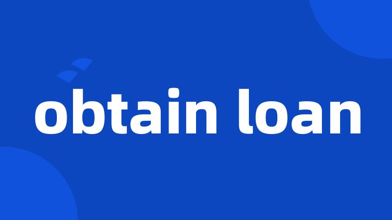 obtain loan