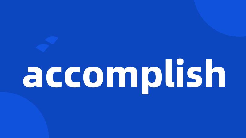 accomplish