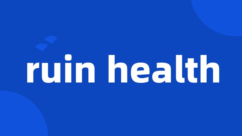 ruin health