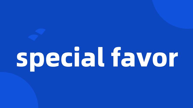 special favor