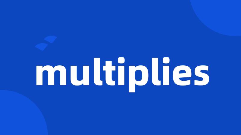multiplies