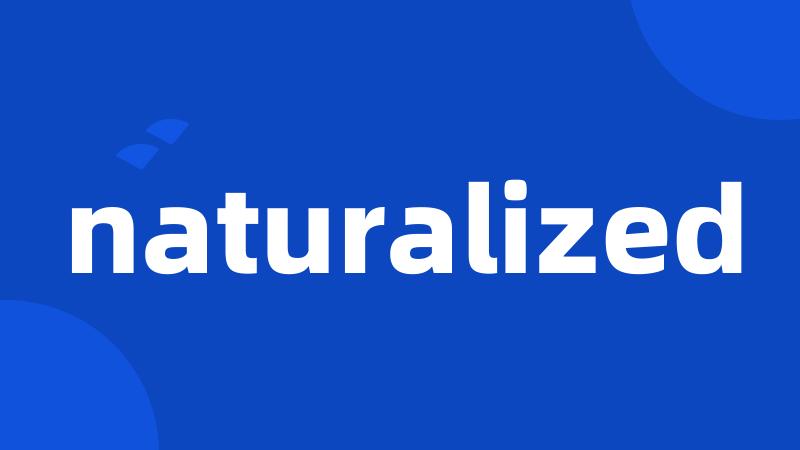 naturalized