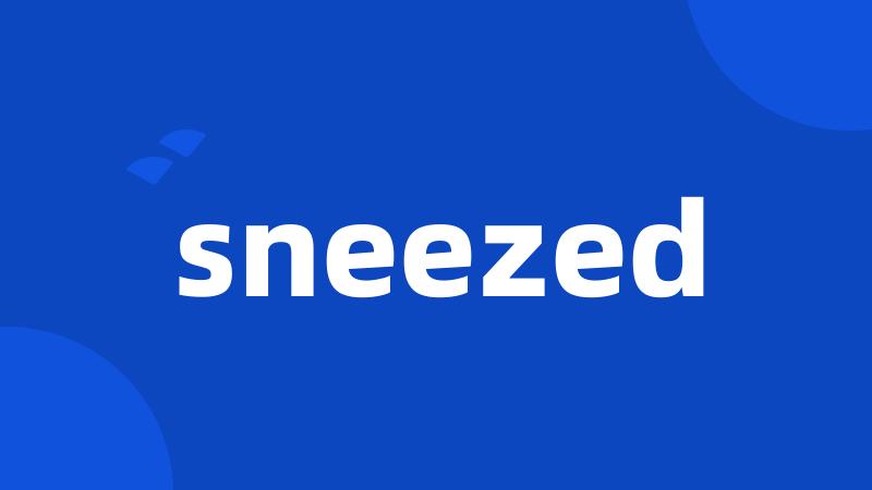 sneezed