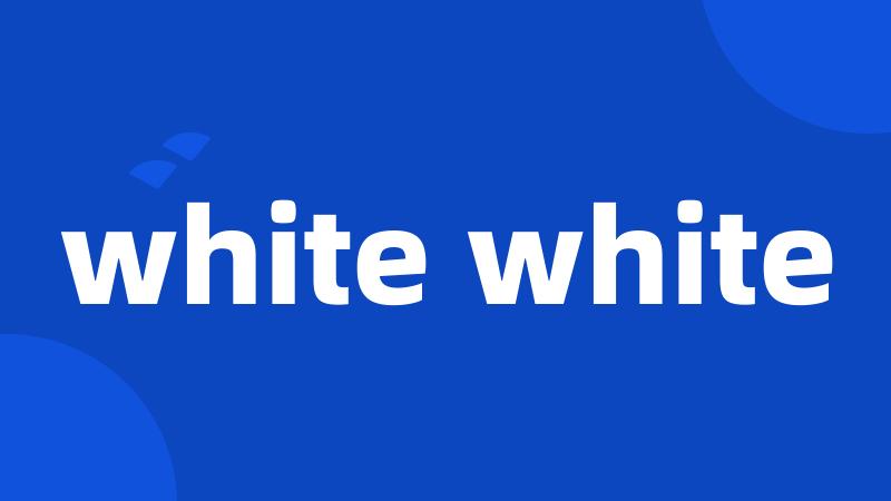 white white