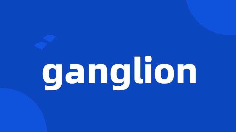 ganglion