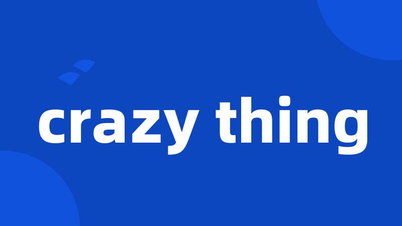 crazy thing