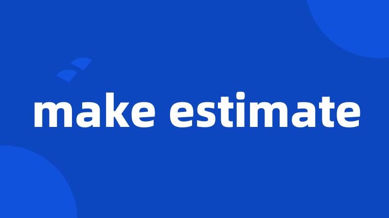 make estimate