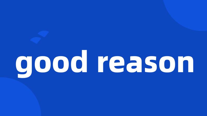 good reason