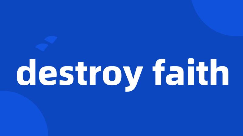 destroy faith