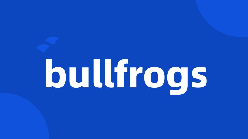 bullfrogs