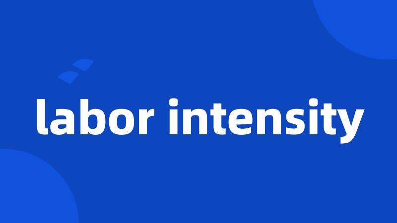labor intensity