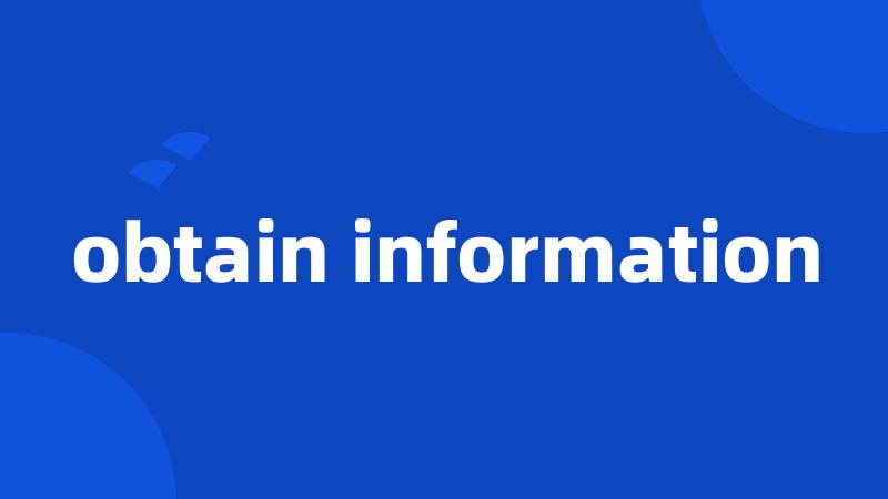 obtain information